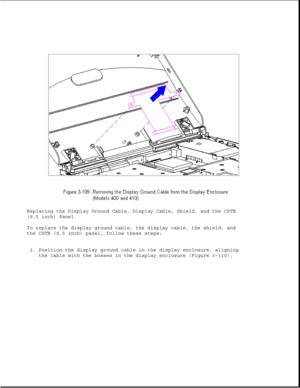 Page 162Replacing the Display Ground Cable, Display Cable, Shield, and the CSTN
(9.5 inch) Panel
To replace the display ground cable, the display cable, the shield, and
the CSTN (9.5 inch) panel, follow these steps:
1. Position the display ground cable in the display enclosure, aligning
the cable with the bosses in the display enclosure (Figure 3-110). 