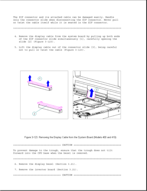 Page 177The ZIF connector and its attached cable can be damaged easily. Handle
only the connector slide when disconnecting the ZIF connector. Never pull
or twist the cable itself while it is seated in the ZIF connector.
>>>>>>>>>>>>>>>>>>>>>>>>>>>>>>>>>>>>>>