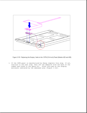 Page 2073. If the CSTN panel is manufactured by Sharp complete this step. If not,
continue to the next step. Peel off the adhesive from the back of the
rubber pad found in the spare kit. Place this pad on the display
enclosure indicated by the embossed area (Figure 3-152). 