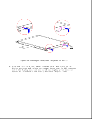 Page 2106. Align the CSTN (10.4 inch) panel, display cable, and shield in the
display enclosure and replace the screws. Ensure that the ZIF connector
end of the display cable and the end of the display ground cable are
exposed at the bottom of the display enclosure (Figure 3-155). 