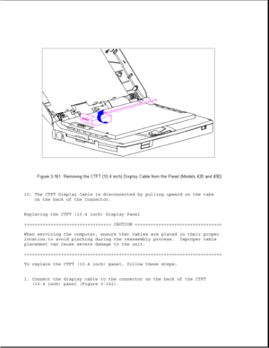 Page 21810. The CTFT Display Cable is disconnected by pulling upward on the tabs
on the back of the Connector.
Replacing the CTFT (10.4 inch) Display Panel
>>>>>>>>>>>>>>>>>>>>>>>>>>>>>>>>> CAUTION >>>>>