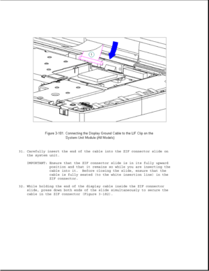 Page 23931. Carefully insert the end of the cable into the ZIF connector slide on
the system unit.
IMPORTANT: Ensure that the ZIF connector slide is in its fully upward
position and that it remains so while you are inserting the
cable into it. Before closing the slide, ensure that the
cable is fully seated (to the white insertion line) in the
ZIF connector.
32. While holding the end of the display cable inside the ZIF connector
slide, press down both ends of the slide simultaneously to secure the
cable in the...