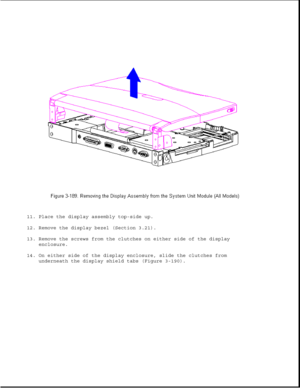 Page 24711. Place the display assembly top-side up.
12. Remove the display bezel (Section 3.21).
13. Remove the screws from the clutches on either side of the display
enclosure.
14. On either side of the display enclosure, slide the clutches from
underneath the display shield tabs (Figure 3-190). 