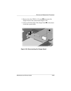 Page 115Remova l and Replacement Procedures
Maintenance and Ser vice Guide 5–47
2. Remove the silver TM2.0 × 5.0 screw 1 that secures the 
charger board to the system board (Figure 5-39).
3. Lift up on the back edge of the charger board 
2 to disconnect 
it from the system board.
Figure 5-39. Disconnecting the Char ger Boar d
263816m1.book  Page 47  Friday, January 25, 2002  2:14 PM 