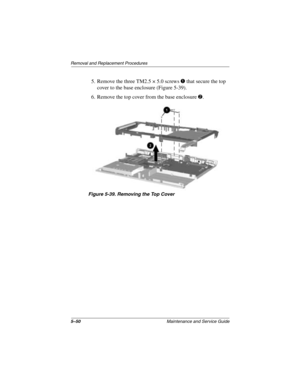 Page 1285–50Maintenance and Service Guide
Removal and Replacement Procedures
5. Remove the three TM2.5 × 5.0 screws 1 that secure the top 
cover to the base enclosure (Figure 5-39).
6. Remove the top cover from the base enclosure 
2.
Figure 5-39. Removing the Top Cover
272638-001.book  Page 50  Thursday, July 25, 2002  4:21 PM 