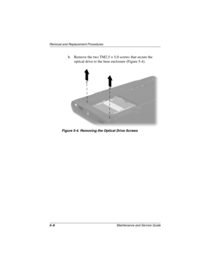 Page 1145–8Maintenance and Service Guide
Removal and Replacement Procedures
b. Remove the two TM2.5 × 5.0 screws that secure the 
optical drive to the base enclosure (Figure 5-4).
Figure 5-4. Removing the Optical Drive Screws 