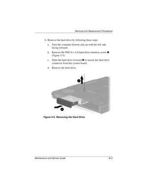 Page 126Removal and Replacement Procedures
Maintenance and Service Guide5–7
6. Remove the hard drive by following these steps:
a. Turn the computer bottom side up with the left side 
facing forward.
b. Remove the PM3.0 × 4.0 hard drive retention screw 
1 
(Figure 5-5).
c. Slide the hard drive forward 
2 to unseat the hard drive 
connector from the system board.
d. Remove the hard drive.
Figure 5-5. Removing the Hard Drive
268135-003.book  Page 7  Thursday, January 30, 2003  9:12 AM 