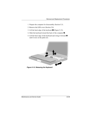 Page 138Removal and Replacement Procedures
Maintenance and Service Guide5–19
1. Prepare the computer for disassembly (Section 5.3).
2. Remove the LED cover (Section 5.8).
3. Lift the back edge of the keyboard 1 (Figure 5-15).
4. Slide the keyboard toward the back of the computer 2.
5. Lift the back edge of the keyboard and swing it forward 3 
until it rests on the palm rest.
Figure 5-15. Releasing the Keyboard
268135-003.book  Page 19  Thursday, January 30, 2003  9:12 AM 