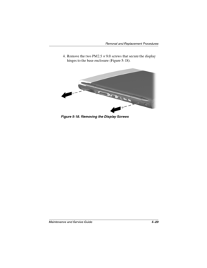 Page 142Removal and Replacement Procedures
Maintenance and Service Guide5–23
4. Remove the two PM2.5 × 9.0 screws that secure the display 
hinges to the base enclosure (Figure 5-18).
Figure 5-18. Removing the Display Screws
268135-003.book  Page 23  Thursday, January 30, 2003  9:12 AM 