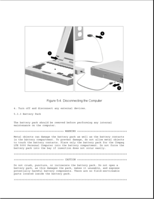 Page 1284. Turn off and disconnect any external devices.
5.3.3 Battery Pack
The battery pack should be removed before performing any internal
maintenance on the computer.
>>>>>>>>>>>>>>>>>>>>>>>>>>>>>>>>> WARNING >>>>>>