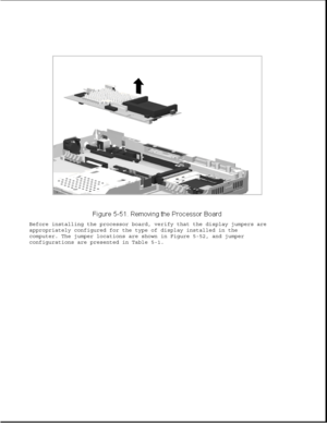 Page 175Before installing the processor board, verify that the display jumpers are
appropriately configured for the type of display installed in the
computer. The jumper locations are shown in Figure 5-52, and jumper
configurations are presented in Table 5-1. 