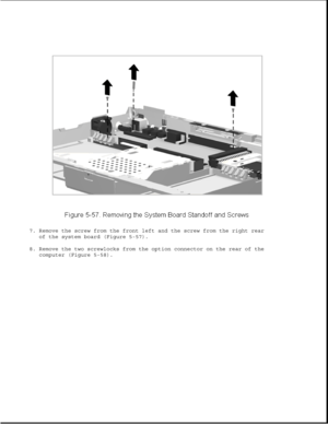 Page 1817. Remove the screw from the front left and the screw from the right rear
of the system board (Figure 5-57).
8. Remove the two screwlocks from the option connector on the rear of the
computer (Figure 5-58). 