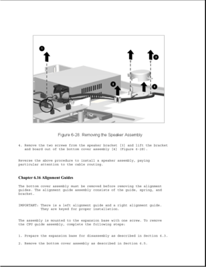 Page 2134. Remove the two screws from the speaker bracket [3] and lift the bracket
and board out of the bottom cover assembly [4] (Figure 6-28).
Reverse the above procedure to install a speaker assembly, paying
particular attention to the cable routing.
Chapter 6.16 Alignment Guides 
The bottom cover assembly must be removed before removing the alignment
guides. The alignment guide assembly consists of the guide, spring, and
bracket.
IMPORTANT: There is a left alignment guide and a right alignment guide.
They...