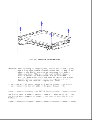 Page 118IMPORTANT: When replacing the display panel, replace (but do not tighten)
the display panel screws and position the panel as far to the
right of the display enclosure as the screws allow before
tightening them. This allows the light feedback circuit to
function properly to ensure proper display brightness. In
addition, ensure that one of the mounting tabs of the display
ground cable is connected beneath the display panel and is
attached by the lower-left display panel screw.
4. Carefully lift the display...