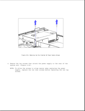 Page 1504. Remove the two screws that attach the power supply to the rear of the
system unit (Figure 4-42).
NOTE: To allow the screws to align easier when replacing the power
supply, replace the two rear screws before replacing the two top
screws. 