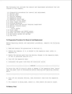 Page 243The following list outlines the removal and replacement procedures that are
covered in this chapter:
9.4 Preparation procedures for removal and replacement
9.5 Battery pack
9.6 Bottom cover
9.7 Keylock assembly
9.8 Expansion boards
9.9 Expansion board cage
9.10 Vertical circuit board
9.11 Power supply and bezel
9.12 Docking mechanism
9.13 System board and battery charging compartment
9.14 Battery contacts board
9.15 Drives
- Drive cables
9.16 Drive cages
9.17 Cable harnesses and PCMCIA sensor
9.18 Power...