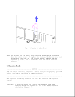 Page 250NOTE: The blocker for the manual eject override mechanism is integrated
into the bottom cover. To replace the blocker, the bottom cover must
be replaced (Section 9.6). The blocker spring, however, may be
replaced by itself, and is accessible when the bottom cover is
removed.
9.8 Expansion Boards 
>>>>>>>>>>>>>>>>>>>>>>>>>>>>>>>>> CAUTION >>>>>