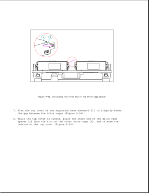 Page 2807. Flex the top cover of the expansion base downward [1] to slightly widen
the gap between the drive cages (Figure 9-36).
8. While the top cover is flexed, place the other end of the drive cage
spacer [2] into the slot on the other drive cage [3], and release the
tension on the top cover (Figure 9-36). 