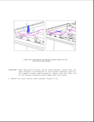 Page 294IMPORTANT: When replacing the eject switch cable harness, ensure that the
cable harness is reconnected to the harness extension cable or
the computer cannot undock properly. Ensure that the cable lock
on the harness extension cable snaps back into place.
9. Remove the eject switch cable harness (Figure 9-50). 