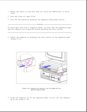 Page 3661. Remove any cable or card that does not allow the PCMCIA door to fully
close.
2. Save and close all open files.
3. Turn off the system by pressing the expansion base power button.
>>>>>>>>>>>>>>>>>>>>>>>>>>>>>>>>> CAUTION >>>>>