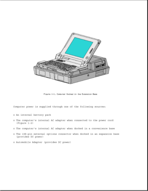 Page 6Computer power is supplied through one of the following sources:
o An internal battery pack
o The computers internal AC adapter when connected to the power cord
(Figure 1-2)
o The computers internal AC adapter when docked in a convenience base
o The 198-pin external options connector when docked in an expansion base
(provides DC power)
o Automobile Adapter (provides DC power) 