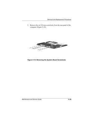 Page 95Removal and Replacement Procedures
Maintenance and Service Guide5–29
3. Remove the six 5.0-mm screwlocks from the rear panel of the
computer (Figure 5-19).
Figure 5-19. Removing the System Board Screwlocks 