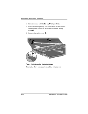 Page 795–12Maintenance and Service Guide
Removal and Replacement Procedures
6. Press down and hold the Esc key 1 (Figure 5-10).
7. Use a small straight edge tool (screwdriver or tweezers) to 
disengage the left side of the switch cover from the top 
cover2.
8. Remove the switch cover 3.
Figure 5-10. Removing the Switch Cover
Reverse the above procedure to install the switch cover. 