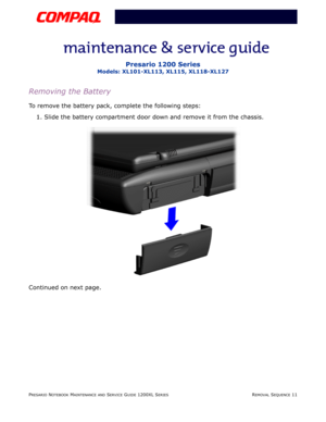 Page 11PRESARIO NOTEBOOK MAINTENANCE AND SERVICE GUIDE 1200XL SERIESREMOVAL SEQUENCE 11
Presario 1200 Series
Models: XL101-XL113, XL115, XL118-XL127
Removing the Battery
To remove the battery pack, complete the following steps:
1. Slide the battery compartment door down and remove it from the chassis.
Continued on next page. 