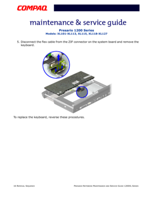 Page 1616 REMOVAL SEQUENCEPRESARIO NOTEBOOK MAINTENANCE AND SERVICE GUIDE 1200XL SERIES
Presario 1200 Series
Models: XL101-XL113, XL115, XL118-XL127
5. Disconnect the flex cable from the ZIF connector on the system board and remove the 
keyboard.
To replace the keyboard, reverse these procedures. 