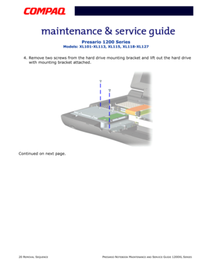 Page 2020 REMOVAL SEQUENCEPRESARIO NOTEBOOK MAINTENANCE AND SERVICE GUIDE 1200XL SERIES
Presario 1200 Series
Models: XL101-XL113, XL115, XL118-XL127
4. Remove two screws from the hard drive mounting bracket and lift out the hard drive 
with mounting bracket attached.
Continued on next page. 