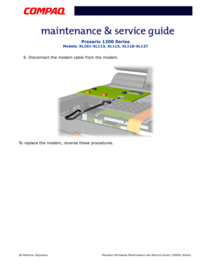 Page 2626 REMOVAL SEQUENCEPRESARIO NOTEBOOK MAINTENANCE AND SERVICE GUIDE 1200XL SERIES
Presario 1200 Series
Models: XL101-XL113, XL115, XL118-XL127
6. Disconnect the modem cable from the modem.
To replace the modem, reverse these procedures. 