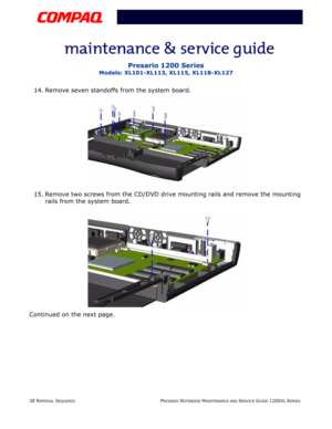 Page 3838 REMOVAL SEQUENCEPRESARIO NOTEBOOK MAINTENANCE AND SERVICE GUIDE 1200XL SERIES
Presario 1200 Series
Models: XL101-XL113, XL115, XL118-XL127
14. Remove seven standoffs from the system board.
15. Remove two screws from the CD/DVD drive mounting rails and remove the mounting 
rails from the system board.
Continued on the next page. 