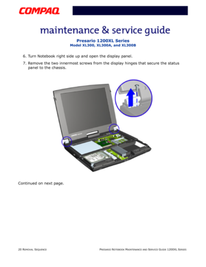 Page 2020 REMOVAL SEQUENCEPRESARIO NOTEBOOK MAINTENANCE AND SERVICE GUIDE 1200XL SERIES
Presario 1200XL Series
Model XL300, XL300A, and XL300B
6. Turn Notebook right side up and open the display panel.
7. Remove the two innermost screws from the display hinges that secure the status 
panel to the chassis.
Continued on next page. 