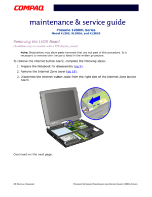 Page 2222 REMOVAL SEQUENCEPRESARIO NOTEBOOK MAINTENANCE AND SERVICE GUIDE 1200XL SERIES
Presario 1200XL Series
Model XL300, XL300A, and XL300B
Removing the LVDS Board
(Available only on models with a TFT display panel)
Note: Illustrations may show parts removed that are not part of this procedure. It is 
necessary to remove only the parts listed in the written procedure.
To remove the internet button board, complete the following steps:
1. Prepare the Notebook for disassembly (pg 9
).
2. Remove the Internet...