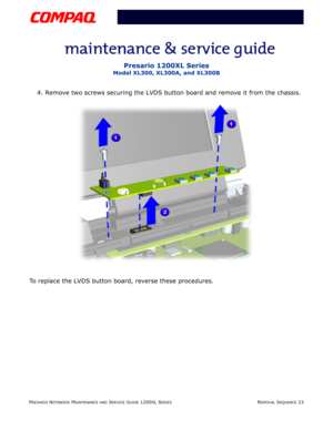 Page 23PRESARIO NOTEBOOK MAINTENANCE AND SERVICE GUIDE 1200XL SERIESREMOVAL SEQUENCE 23
Presario 1200XL Series
Model XL300, XL300A, and XL300B
4. Remove two screws securing the LVDS button board and remove it from the chassis.
To replace the LVDS button board, reverse these procedures. 