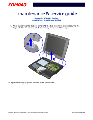 Page 29PRESARIO NOTEBOOK MAINTENANCE AND SERVICE GUIDE 1200XL SERIESREMOVAL SEQUENCE 29
Presario 1200XL Series
Model XL300, XL300A, and XL300B
8. While supporting the display, remove 1 the two outermost screws securing the 
display to the chassis and lift 
2 the display panel out of the hinges.
To replace the display panel, reverse these procedures. 