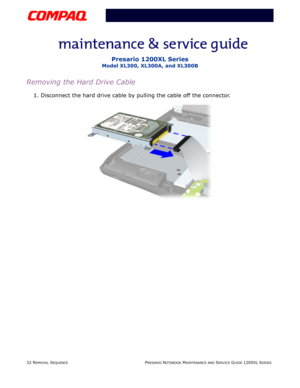 Page 3232 REMOVAL SEQUENCEPRESARIO NOTEBOOK MAINTENANCE AND SERVICE GUIDE 1200XL SERIES
Presario 1200XL Series
Model XL300, XL300A, and XL300B
Removing the Hard Drive Cable
1. Disconnect the hard drive cable by pulling the cable off the connector. 