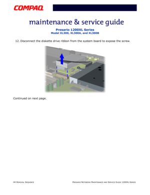 Page 4444 REMOVAL SEQUENCEPRESARIO NOTEBOOK MAINTENANCE AND SERVICE GUIDE 1200XL SERIES
Presario 1200XL Series
Model XL300, XL300A, and XL300B
12. Disconnect the diskette drive ribbon from the system board to expose the screw.
Continued on next page. 