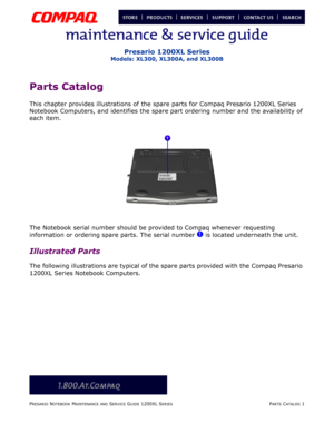 Page 124PRESARIO NOTEBOOK MAINTENANCE AND SERVICE GUIDE 1200XL SERIESPARTS CATALOG 1
Presario 1200XL Series
Models: XL300, XL300A, and XL300B
Parts Catalog
This chapter provides illustrations of the spare parts for Compaq Presario 1200XL Series 
Notebook Computers, and identifies the spare part ordering number and the availability of 
each item.
The Notebook serial number should be provided to Compaq whenever requesting 
information or ordering spare parts. The serial number 
1 is located underneath the unit....