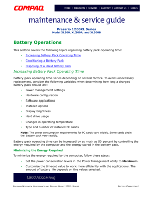 Page 28PRESARIO NOTEBOOK MAINTENANCE AND SERVICE GUIDE 1200XL SERIESBATTERY OPERATIONS 1
Presario 1200XL Series
Model XL300, XL300A, and XL300B
Battery Operations
This section covers the following topics regarding battery pack operating time:
•Increasing Battery Pack Operating Time
Conditioning a Battery Pack
Disposing of a Used Battery Pack
Increasing Battery Pack Operating Time
Battery pack operating time varies depending on several factors. To avoid unnecessary 
replacement, consider the following...