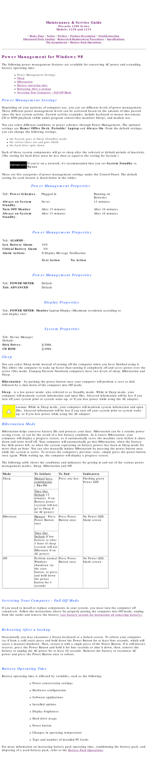 Page 17United States     January 3, 2003 
 
Maintenance & Service Guide
Presario 1200 Series
Models: 1230 and 1232 
 | Home Page | Notice | Preface | Product Description | Troubleshooting  
Illustrated Parts Catalog | Removal & Replacement Procedures | Specifications 
Pin Assignments | Battery Pack Operations
Power Management for Windows 98
The following power management features are available for conserving AC \
power and extending 
battery operating time:
l     Power Management Settings
l     Sleep
l...