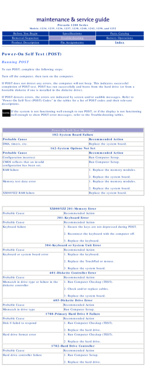 Page 15Compaq Presario Series Maintenance and Service Guide 
United States     December 6, 2002
Presario 1200 Series
Models: 1234, 1235, 1236, 1237, 1238, 1240, 1242, 1250, and 1252 
Before You BeginSpecificationsParts Catalog
Removal SequenceTroubleshootingBattery Operations
Product DescriptionPin AssignmentsIndex
Power-On Self Test (POST)
Running POST
To run POST, complete the following steps:
Turn off the computer, then turn on the computer.
If POST does not detect any errors, the computer will not beep....