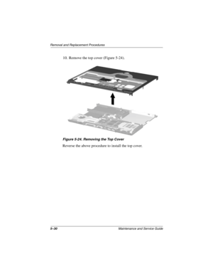 Page 1085–30Maintenance and Service Guide
Removal and Replacement Procedures
10. Remove the top cover (Figure 5-24).
Figure 5-24. Removing the Top Cover
Reverse the above procedure to install the top cover.
268135-002.book  Page 30  Thursday, October 24, 2002  4:10 PM 