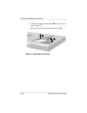 Page 885–10Maintenance and Service Guide
Removal and Replacement Procedures
d. Lift the front edge of the hard drive 1 until it rests at an 
angle (Figure 5-7).
e. Remove the hard drive from the hard drive bay 
2.
Figure 5-7. Removing the Hard Drive
272638-001.book  Page 10  Thursday, July 25, 2002  4:21 PM 