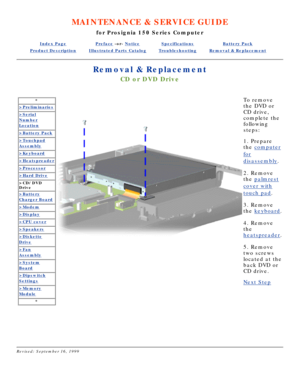 Page 26MAINTENANCE & SERVICE GUIDE
for Prosignia 150 Series Computer
Index PagePreface -or- NoticeSpecificationsBattery Pack
Product DescriptionIllustrated Parts CatalogTroubleshootingRemoval & Replacement
Removal & Replacement
CD or DVD Drive
*
>Preliminaries
>Serial
Number
Location
>Battery Pack
>Touchpad
Assembly
>Keyboard
>Heatspreader
>Processor
>Hard Drive
>CD/DVD 
Drive
>Battery
Charger Board
>Modem
>Display
>CPU cover
>Speakers
>Diskette
Drive
>Fan
Assembly
>System
Board
>Dipswitch
Settings
>Memory...