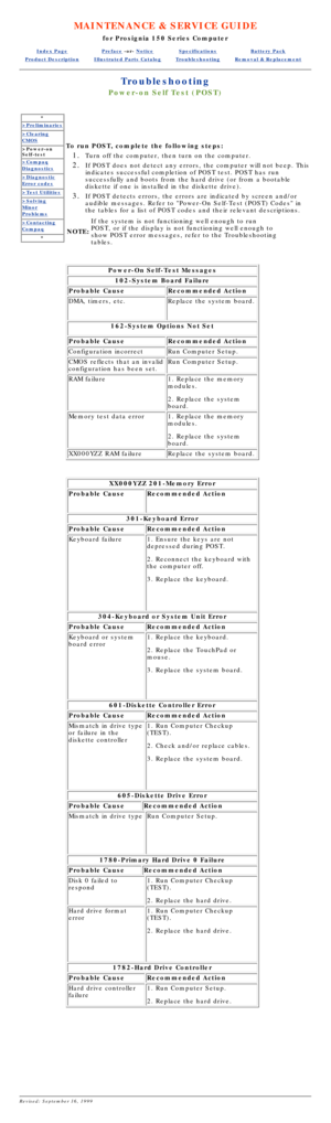 Page 68MAINTENANCE & SERVICE GUIDE
for Prosignia 150 Series Computer
Index PagePreface -or- NoticeSpecificationsBattery Pack
Product DescriptionIllustrated Parts CatalogTroubleshootingRemoval & Replacement
Troubleshooting
Power-on Self Test (POST)
*
>Preliminaries
>Clearing
CMOS
>Power-on 
Self-test
>Compaq
Diagnostics
>Diagnostic
Error codes
>Test Utilities
>Solving
Minor
Problems
>Contacting
Compaq
*
To run POST, complete the following steps:
Turn off the computer, then turn on the computer.
1.  
If POST does...