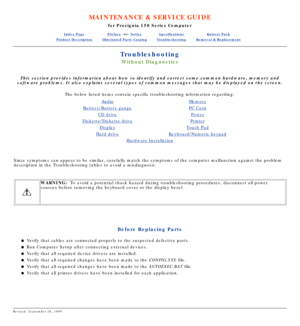 Page 71MAINTENANCE & SERVICE GUIDE
for Prosignia 150 Series Computer
Index PagePreface -or- NoticeSpecificationsBattery Pack
Product DescriptionIllustrated Parts CatalogTroubleshootingRemoval & Replacement
Troubleshooting
Without Diagnostics
This section provides information about how to identify and correct some\
 common hardware, memory and
software problems. It also explains several types of common messages tha\
t may be displayed on the screen.
The below listed items contain specific troubleshooting...