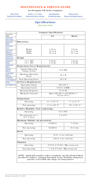 Page 74MAINTENANCE & SERVICE GUIDE
for Prosignia 150 Series Computer
Index PagePreface -or- NoticeSpecificationsBattery Pack
Product DescriptionIllustrated Parts CatalogTroubleshootingRemoval & Replacement
Specifications
System Unit
*
>System 
Unit
>System
Interrupts
>System
DMA
>System
I/O
>System
Memory
>Display
>Memory
Expansion
>Battery
Pack
>Diskette
Drive
>Hard
Drives
>CD/DVD
Drives
>Modem
>AC Adapter
>Pin
Assignments
*
Computer Specifications
USMetric
Dimensions
Height
DepthWidth1.97 in
12.32 in 
10.12...