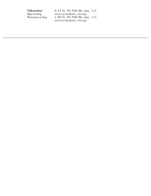 Page 11Vibration 
Operating 
Nonoperating0.25 G, 50-500 Hz sine, 1/2 
octave/minute sweep 
1.00 G, 50-500 Hz sine, 1/2 
octave/minute sweep
 
  