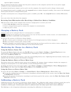 Page 42cigarette lighter receptacle.
Plug an optional aircraft power adapter into the power connector on the \
computer and into the in-seat power supply 
available on some commercial aircraft. 
An optional aircraft power adapter can be used to run the computer, but \
cannot be used to charge a battery pack. 
If a charged battery pack is available, press the suspend button to initiate Suspend (standby), then remove the discharged
battery pack and insert a charged battery pack. 
If neither external power nor a...